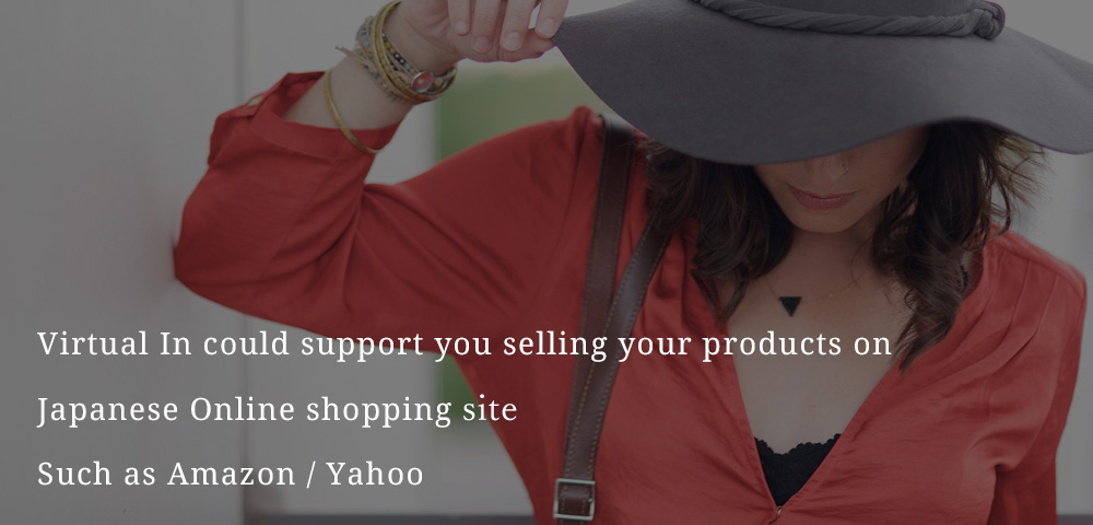 Virtual In could support you selling your products on Japanese Online shopping site Such as Amazon / Yahoo